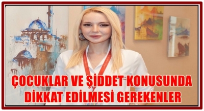 ÇOCUKLAR VE ŞİDDET KONUSUNDA DİKKAT EDİLMESİ GEREKENLER