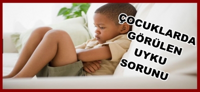 ÇOCUKLARDA  GÖRÜLEN  UYKU SORUNU