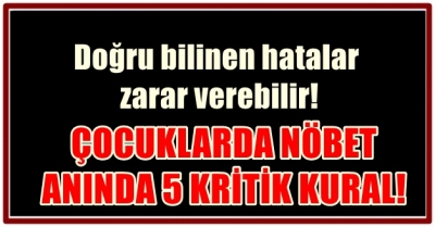ÇOCUKLARDA NÖBET ANINDA 5 KRİTİK KURAL!