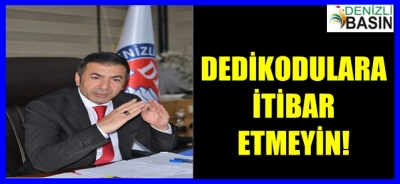 DEDİKODULARA İTİBAR ETMEYİN!