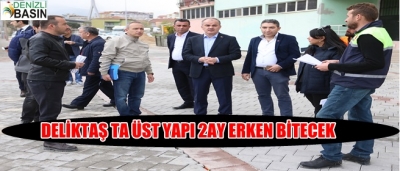 DELİKTAŞ’TA ÜSTYAPI 2 AY ERKEN BİTECEK