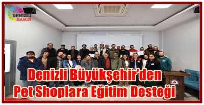 Denizli Büyükşehir’den Pet Shoplara Eğitim Desteği