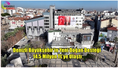 Denizli Büyükşehir’in Yeni Doğan Desteği 14,5 Milyon TL’ye Ulaştı