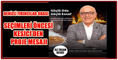 DENİZLİ FIRINCILAR ODASI SEÇİMLERİ ÖNCESİ KESİCİ’DEN PROJE MESAJI