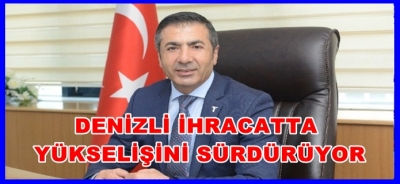DENİZLİ, İHRACATTA ARTIŞINI SÜRDÜRDÜ