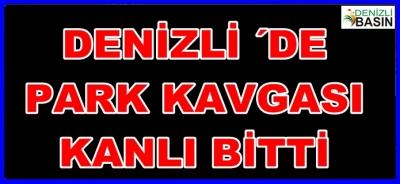 Denizli Merkezefendi İlçesinde Park Kavgasında Kan Aktı.
