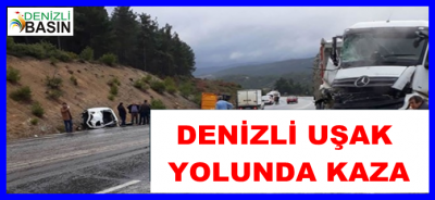DENİZLİ UŞAK YOLUNDA KAZA