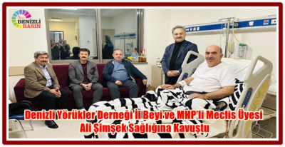 Denizli Yörükler Derneği İl Beyi ve MHP’li Meclis Üyesi Ali Şimşek Sağlığına Kavuştu