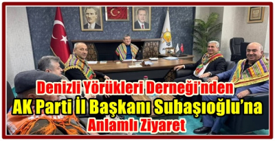 Denizli Yörükleri Derneği’nden AK Parti İl Başkanı Subaşıoğlu’na Anlamlı Ziyaret