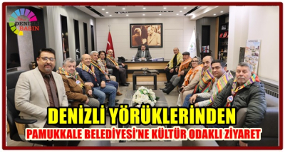 DENİZLİ YÖRÜKLERİNDEN PAMUKKALE BELEDİYESİ’NE KÜLTÜR ODAKLI ZİYARET