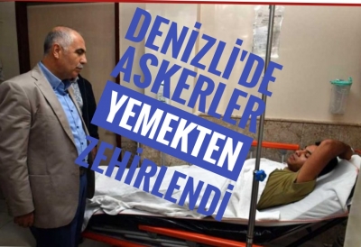 DENİZLİ'DE ASKERLER YEMEKTEN ZEHİRLENDİ
