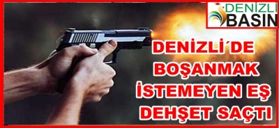 DENİZLİ´DE BOŞANMAK İSTEMEYEN EŞ TEHŞET SAÇTI