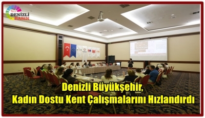 Denizli’de “Kadın dostu kent” Vizyonu Güçleniyor