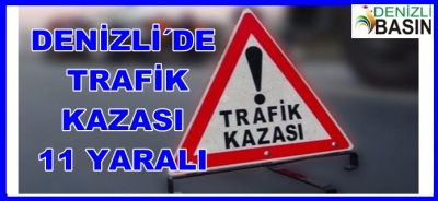 DENİZLİDE KAZA 11 YARALI
