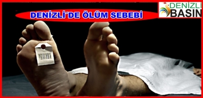 DENİZLİ’DE  ÖLÜM SEBEBİ