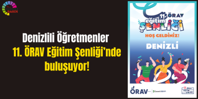 Denizlili Öğretmenler 11. ÖRAV Eğitim Şenliği’nde buluşuyor!
