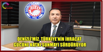 DENİZLİ’MİZ, TÜRKİYE'NİN İHRACAT GÜCÜNE KATKI SUNMAYI SÜRDÜRÜYOR
