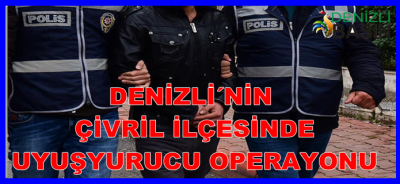 DENİZLİ´NİN ÇİVRİL İLÇESİNDE UYUŞTURUCU OPERASYONU