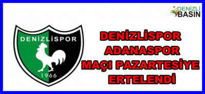 DENİZLİSPOR ADANASPOR MAÇI PAZARTESİYE ERTELENDİ