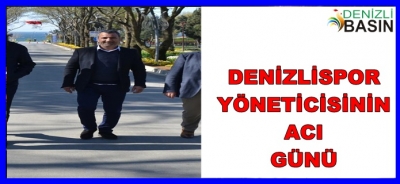 DENİZLİSPOR YÖNETİCİLERİNİN ACI GÜNÜ