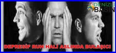 DEPRESİF RUH HALLERİ ASLINDA BULAŞICI