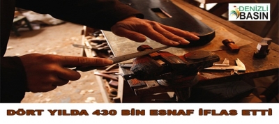 DÖRT YILDA 430 BİN ESNAF İFLAS ETTİ