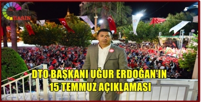 DTO BAŞKANI UĞUR ERDOĞAN'IN 15 TEMMUZ AÇIKLAMASI