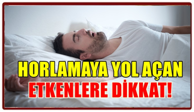 HORLAMAYA YOL AÇAN ETKENLERE DİKKAT! 