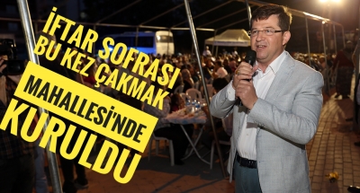 İFTAR SOFRASI BU KEZ ÇAKMAK MAHALLESİ’NDE KURULDU