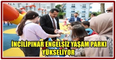  İNCİLİPINAR ENGELSİZ YAŞAM PARKI YÜKSELİYOR