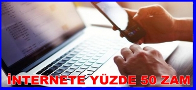 İNTERNETE YÜZDE 50 ZAM