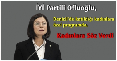 İYİ Partili Ofluoğlu, kadınlara söz verdi 