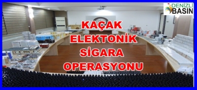 KAÇAK ELEKTİRONİK SİGARA OPERASYONU