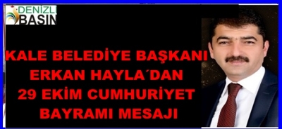 KALE BELEDİYE BAŞKANI ERKAN HAYLA  29 EKİM CUMHURİYET BAYRAMI MESAJI