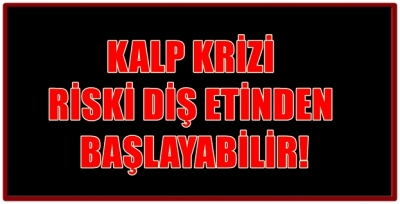 KALP KRİZİ RİSKİ DİŞ ETİNDEN BAŞLAYABİLİR!