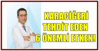  KARACİĞERİ TEHDİT EDEN 6 ÖNEMLİ ETKEN! 