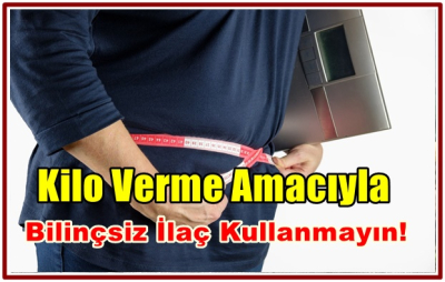 Kilo verme amacıyla bilinçsiz ilaç kullanmayın!