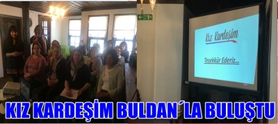 KIZ KARDEŞİM BULDAN´LA BULUŞTU