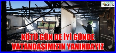 KÖTÜ GÜNÜNDE DE İYİ GÜNÜNDE DE VATANDAŞLARIMIZIN YANINDAYIZ