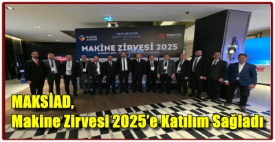 MAKSİAD, Makine Zirvesi 2025’e Katılım Sağladı