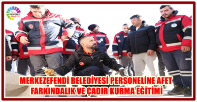MERKEZEFENDİ BELEDİYESİ PERSONELİNE AFET FARKINDALIK VE ÇADIR KURMA EĞİTİMİ