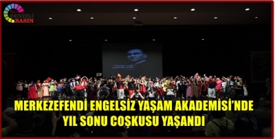 MERKEZEFENDİ ENGELSİZ YAŞAM AKADEMİSİ’NDE YIL SONU COŞKUSU YAŞANDI