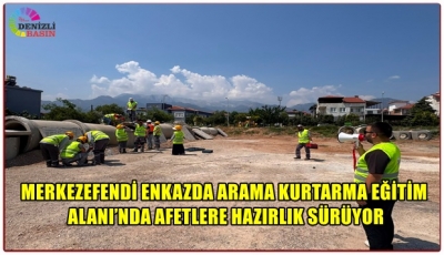  MERKEZEFENDİ ENKAZDA ARAMA KURTARMA EĞİTİM ALANI’NDA AFETLERE HAZIRLIK SÜRÜYOR