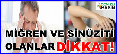 MİĞREN VE SİNÜZİTİ OLANLAE DİKKAT !