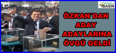  Özhan’dan Aday Adaylarına Övgü Geldi