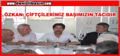 ÖZKAN: ÇİFTÇİLERİMİZ BAŞIMIZIN TACIDIR