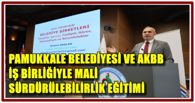 PAMUKKALE BELEDİYESİ VE AKBB İŞ BİRLİĞİYLE MALİ SÜRDÜRÜLEBİLİRLİK EĞİTİMİ