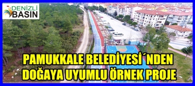 PAMUKKALE BELEDİYESİ’NDEN DOĞAYA UYUMLU ÖRNEK PROJE