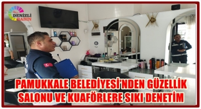 PAMUKKALE BELEDİYESİ’NDEN GÜZELLİK SALONU VE KUAFÖRLERE SIKI DENETİM