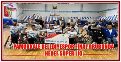 PAMUKKALE BELEDİYESPOR FİNAL GRUBUNDA: HEDEF SÜPER LİG
